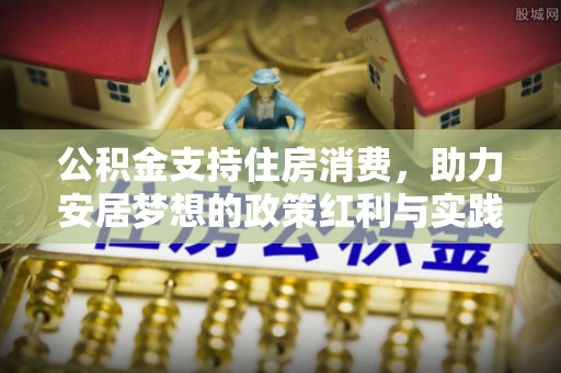 蕲春公积金支持住房消费，助力安居梦想的政策红利与实践