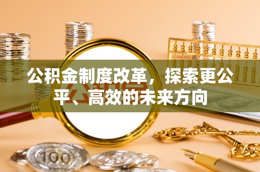 蕲春公积金制度改革，探索更公平、高效的未来方向