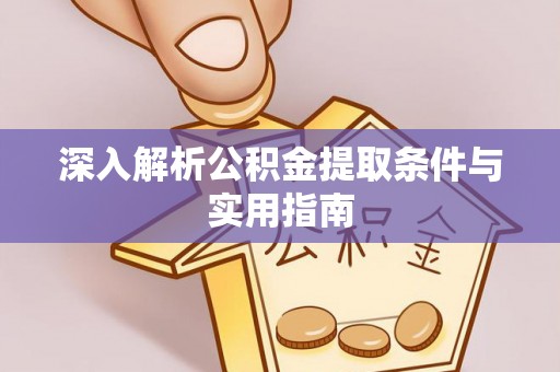 蕲春深入解析公积金提取条件与实用指南