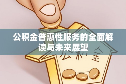 蕲春公积金普惠性服务的全面解读与未来展望