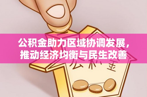蕲春公积金助力区域协调发展，推动经济均衡与民生改善