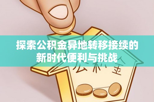 蕲春探索公积金异地转移接续的新时代便利与挑战