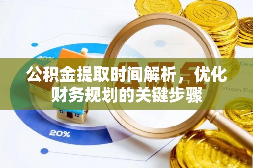 蕲春公积金提取时间解析，优化财务规划的关键步骤