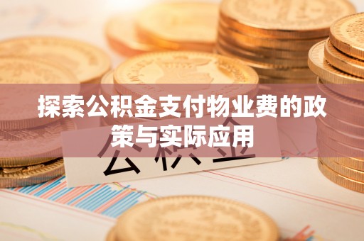 蕲春探索公积金支付物业费的政策与实际应用