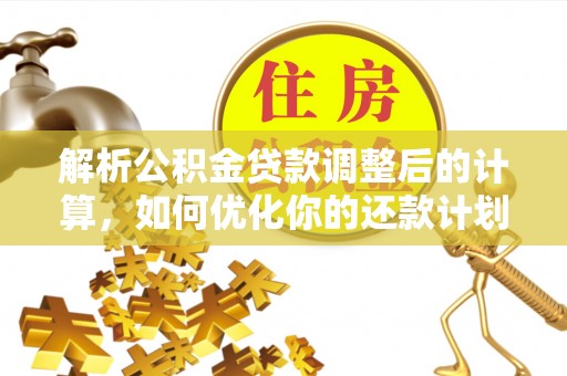 蕲春解析公积金贷款调整后的计算，如何优化你的还款计划