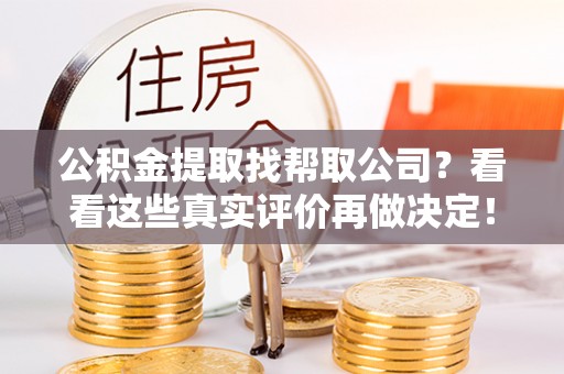 蕲春公积金提取找帮取公司？看看这些真实评价再做决定！