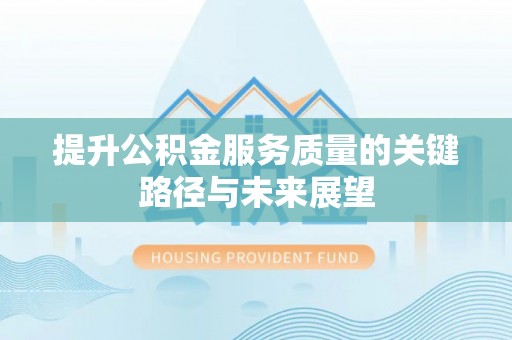 蕲春提升公积金服务质量的关键路径与未来展望