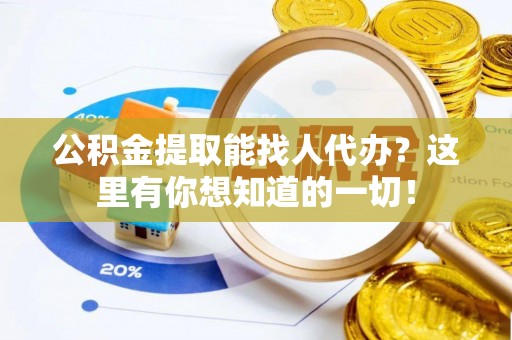 蕲春公积金提取能找人代办？这里有你想知道的一切！