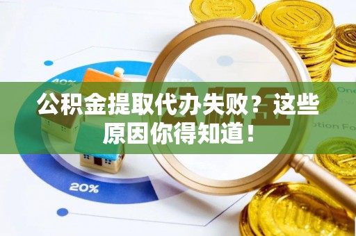 蕲春公积金提取代办失败？这些原因你得知道！