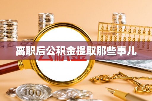 蕲春离职后公积金提取那些事儿