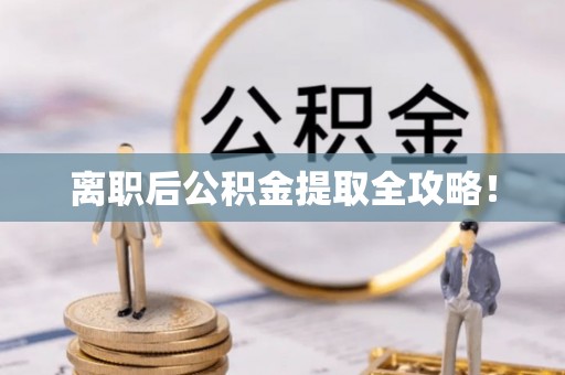 蕲春离职后公积金提取全攻略！