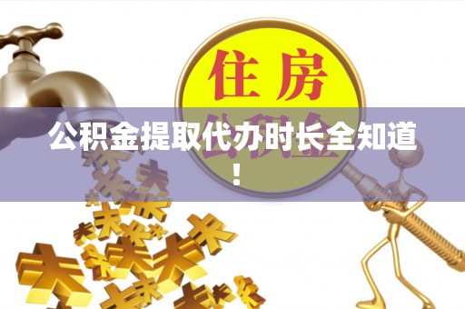 蕲春公积金提取代办时长全知道！