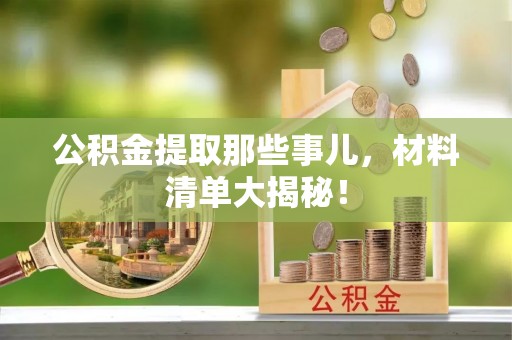 蕲春公积金提取那些事儿，材料清单大揭秘！