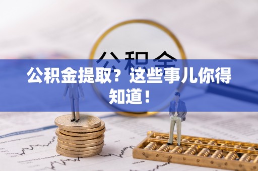 蕲春公积金提取？这些事儿你得知道！