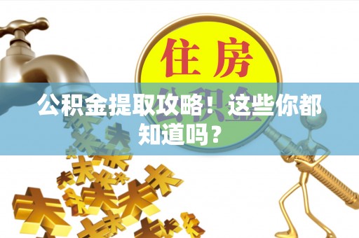 蕲春公积金提取攻略！这些你都知道吗？