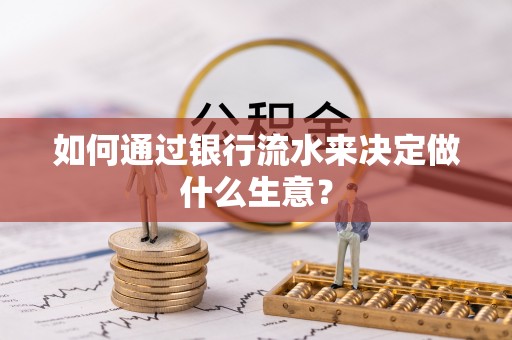 蕲春如何通过银行流水来决定做什么生意？