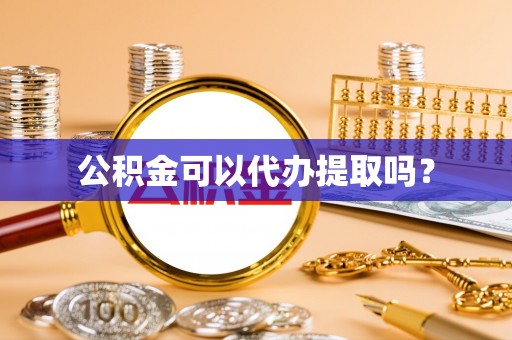 蕲春公积金可以代办提取吗？