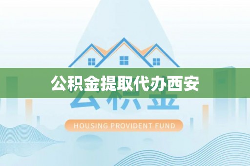 蕲春公积金提取代办西安