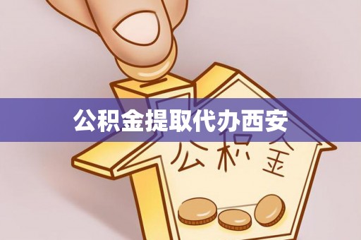 蕲春公积金提取代办西安