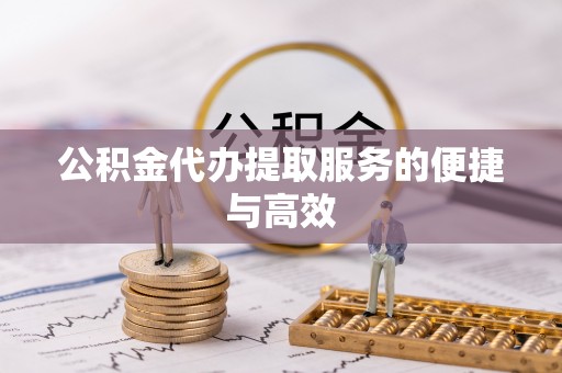 蕲春公积金代办提取服务的便捷与高效