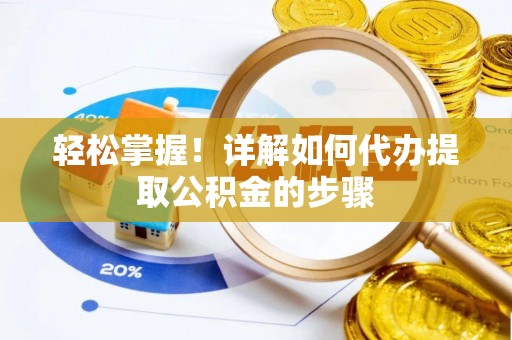 蕲春轻松掌握！详解如何代办提取公积金的步骤