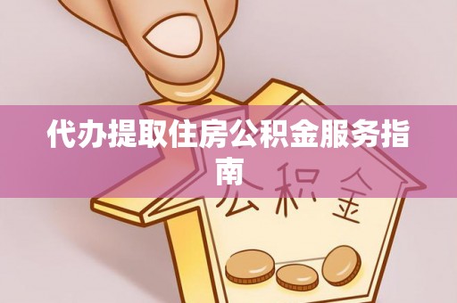 蕲春代办提取住房公积金服务指南