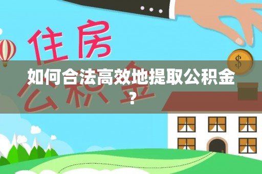 蕲春如何合法高效地提取公积金？