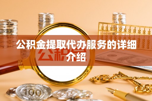 蕲春公积金提取代办服务的详细介绍