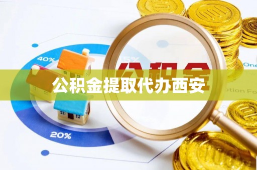 蕲春公积金提取代办西安