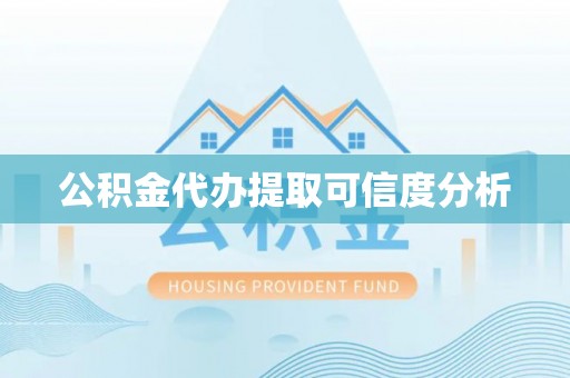 蕲春公积金代办提取可信度分析