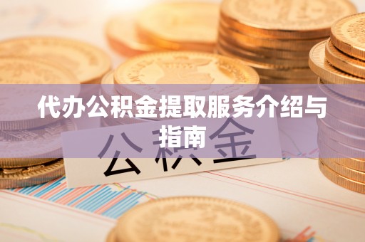 蕲春代办公积金提取服务介绍与指南